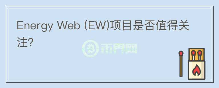 Energy Web (EW)項目是否值得關注？