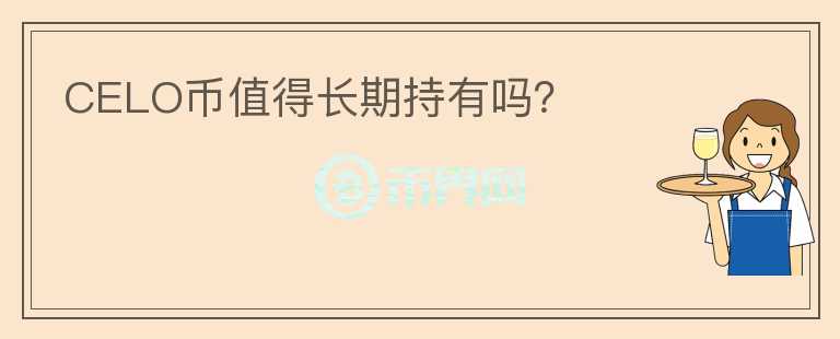 CELO幣值得長期持有嗎？
