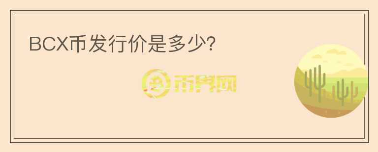 BCX幣發(fā)行價(jià)是多少？
