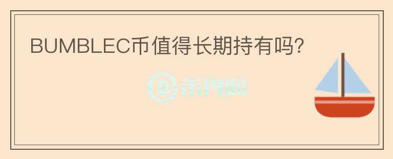 BUMBLEC幣值得長期持有嗎？
