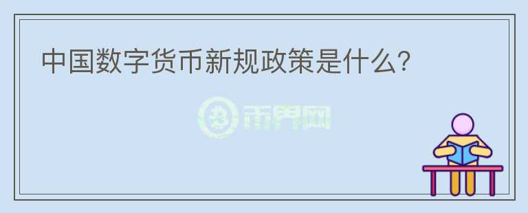 中國(guó)數(shù)字貨幣新規(guī)政策是什么？