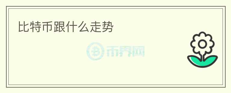 比特幣跟什么走勢(shì)