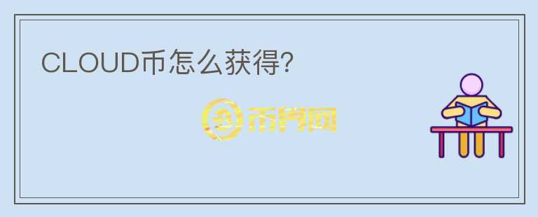 CLOUD幣怎么獲得？