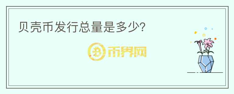 貝殼幣發(fā)行總量是多少？