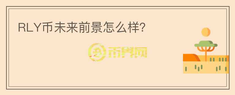 RLY幣未來前景怎么樣？