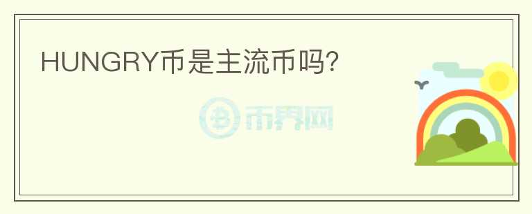 HUNGRY幣是主流幣嗎？