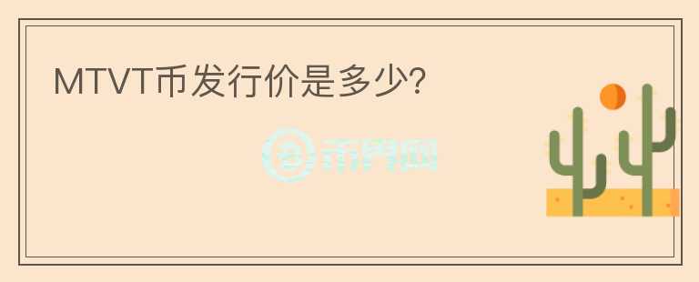 MTVT幣發(fā)行價是多少？
