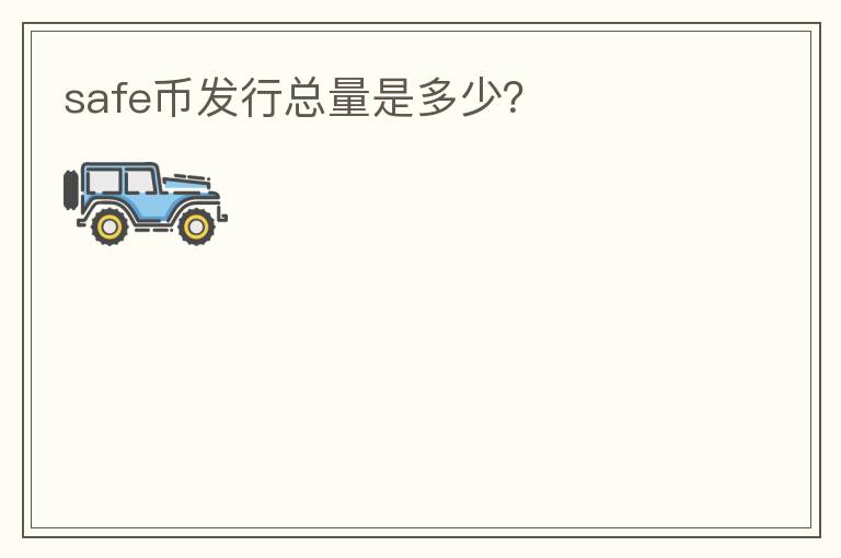 safe幣發(fā)行總量是多少？