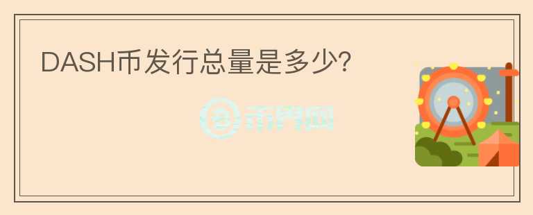 DASH幣發(fā)行總量是多少？