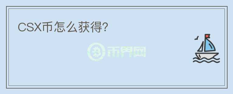 CSX幣怎么獲得？