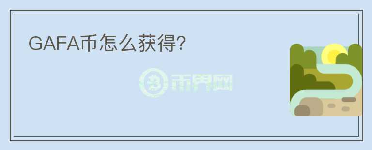 GAFA幣怎么獲得？