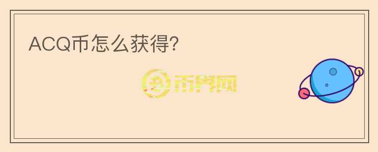 ACQ幣怎么獲得？