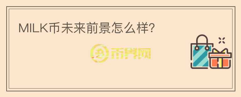 MILK幣未來前景怎么樣？