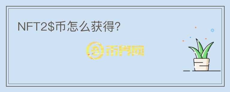 NFT2$幣怎么獲得？