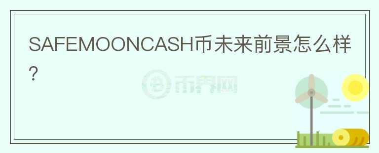 SAFEMOONCASH幣未來前景怎么樣？