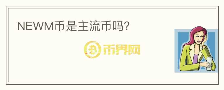 NEWM幣是主流幣嗎？