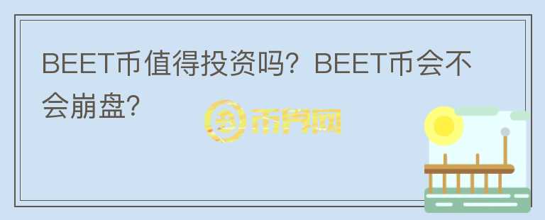 BEET幣值得投資嗎？BEET幣會不會崩盤？