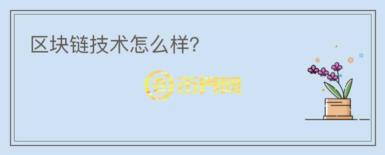 區(qū)塊鏈技術(shù)怎么樣？