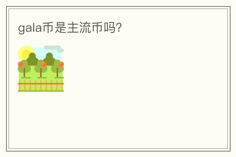 gala幣是主流幣嗎？