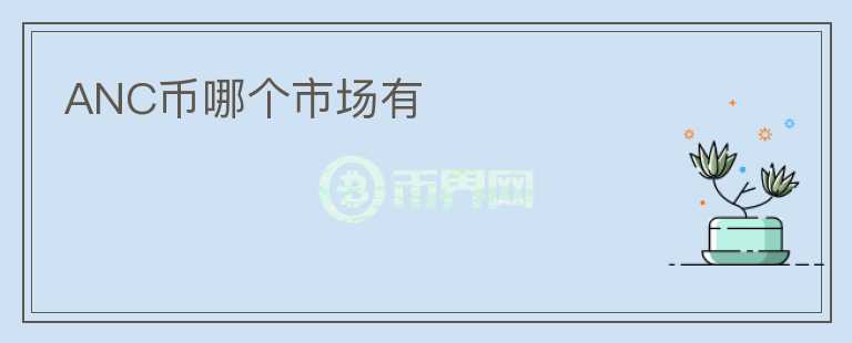 ANC幣哪個(gè)市場(chǎng)有