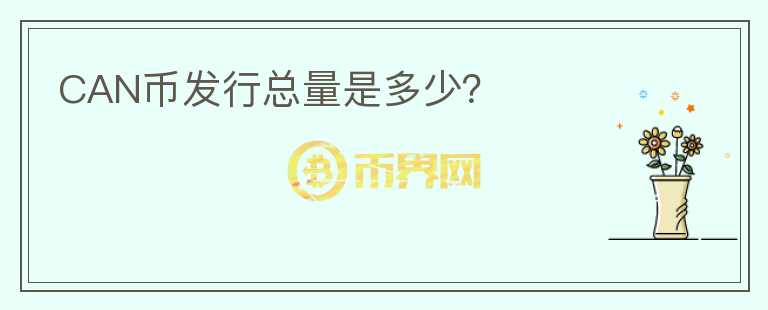 CAN幣發(fā)行總量是多少？