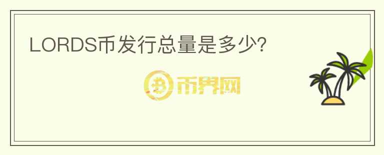 LORDS幣發(fā)行總量是多少？
