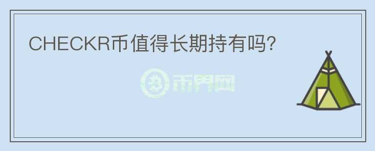 CHECKR幣值得長(zhǎng)期持有嗎？