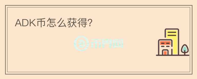 ADK幣怎么獲得？