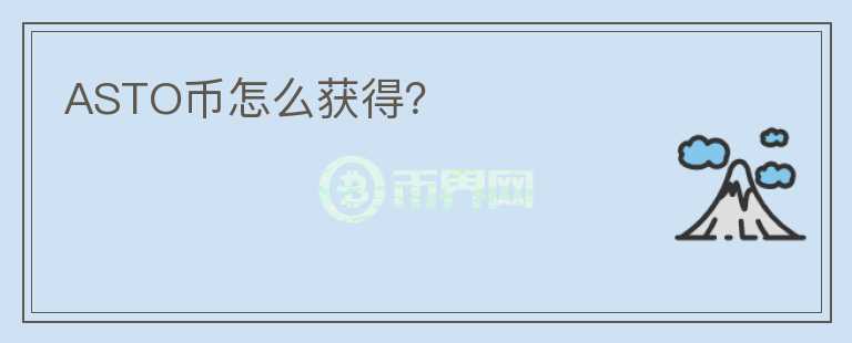 ASTO幣怎么獲得？