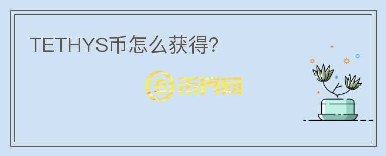 TETHYS幣怎么獲得？