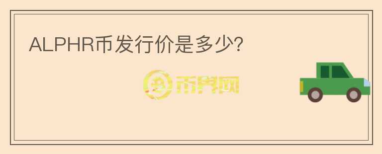 ALPHR幣發(fā)行價是多少？