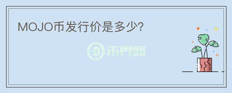 MOJO幣發(fā)行價是多少？
