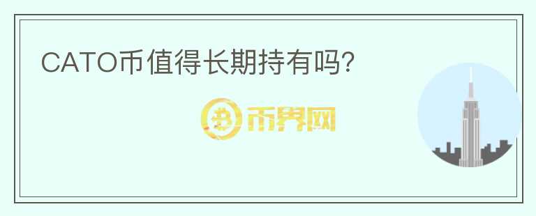 CATO幣值得長(zhǎng)期持有嗎？
