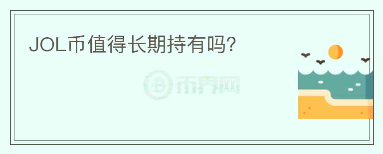 JOL幣值得長(zhǎng)期持有嗎？