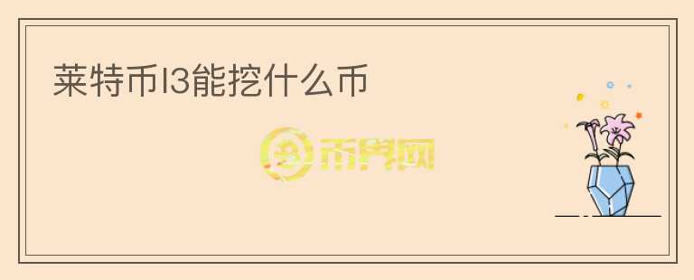 萊特幣l3能挖什么幣