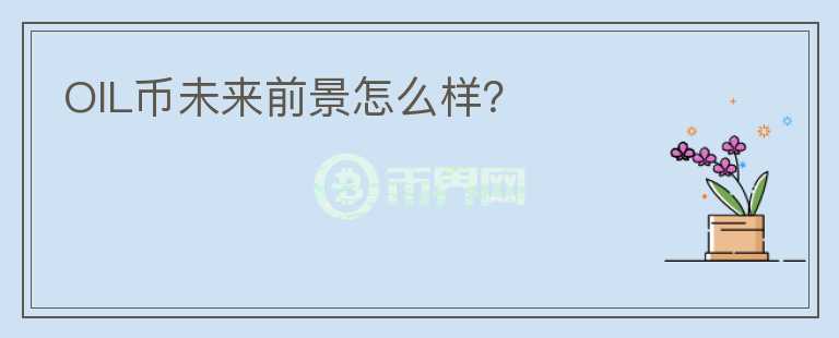 OIL幣未來(lái)前景怎么樣？