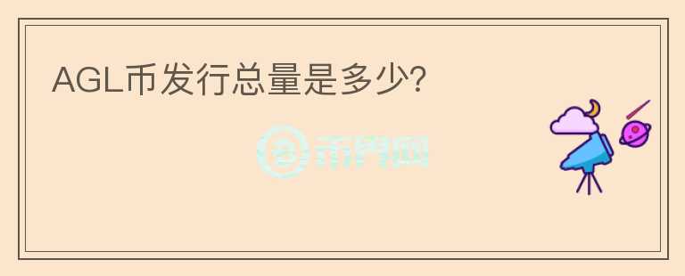 AGL幣發(fā)行總量是多少？