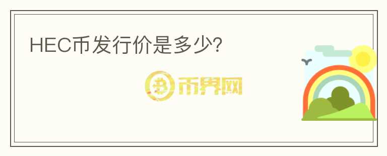 HEC幣發(fā)行價(jià)是多少？