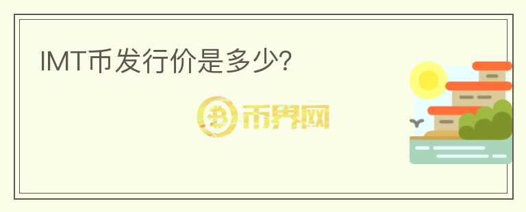 IMT幣發(fā)行價是多少？