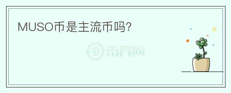 MUSO幣是主流幣嗎？