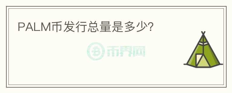 PALM幣發(fā)行總量是多少？