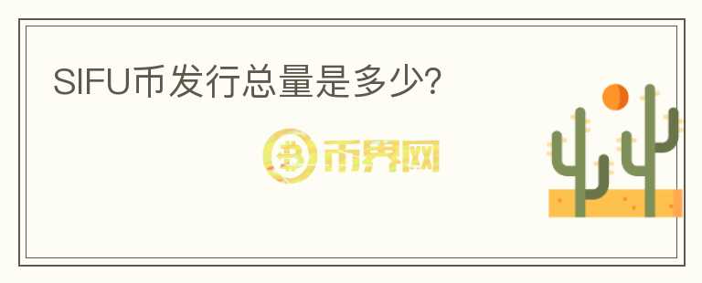 SIFU幣發(fā)行總量是多少？