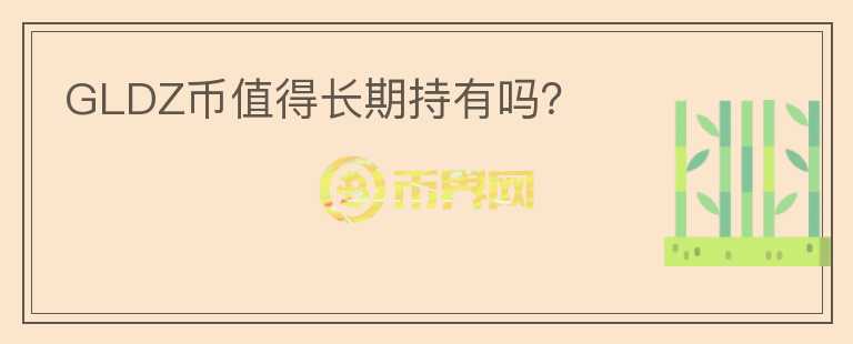 GLDZ幣值得長期持有嗎？