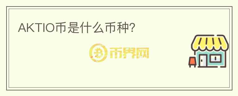 AKTIO幣是什么幣種？