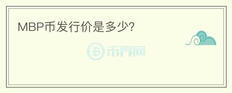 MBP幣發(fā)行價是多少？