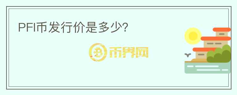 PFI幣發(fā)行價是多少？
