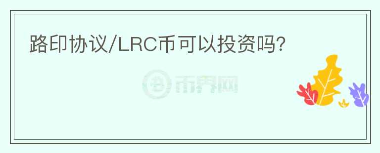 路印協(xié)議/LRC幣可以投資嗎？