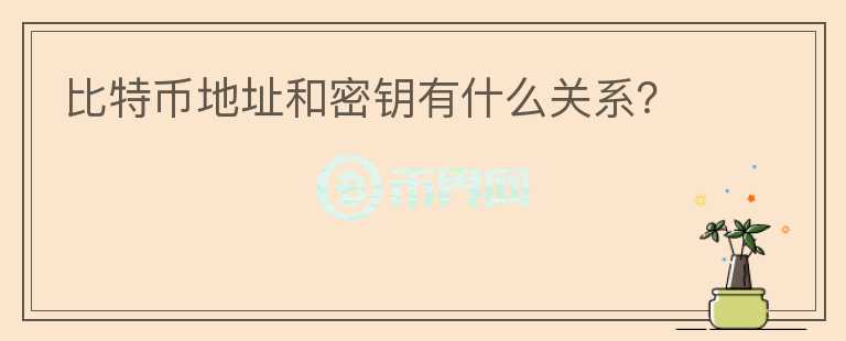 比特幣地址和密鑰有什么關(guān)系？