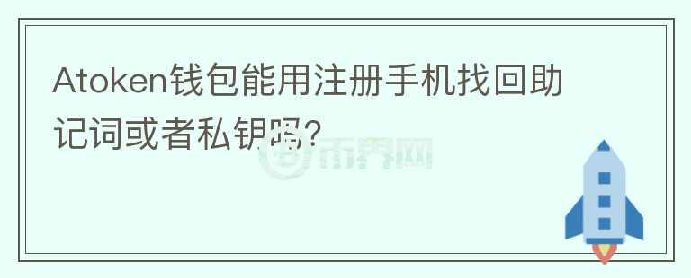 Atoken錢包能用注冊手機找回助記詞或者私鑰嗎？