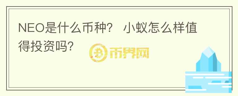 NEO是什么幣種？ 小蟻怎么樣值得投資嗎？